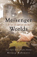 Messenger Between Worlds: True Stories from a Psychic Medium