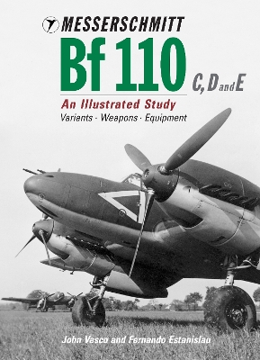 Messerschmitt Bf 110 C, D & E: An Illustrated Study: Variants, Weapons, Equipment - Vasco, John, and Estanislau, Fernando
