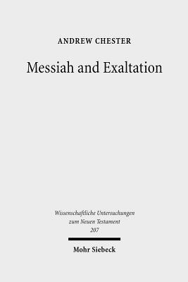 Messiah and Exaltation: Jewish Messianic and Visionary Traditions and New Testament Christology - Chester, Andrew