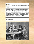 Messiah. Fifty expository discourses, on the series of scriptural passages, which form the subject of the celebrated oratorio of Handel. Preached in ... 1784 and 1785, in the parish church of St. Mary Woolnoth, In two volumes. ... Volume 2 of 2