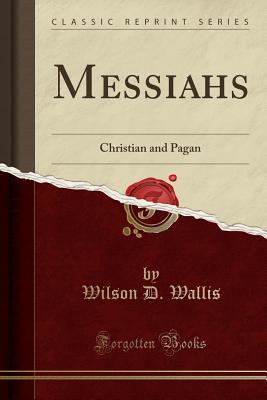 Messiahs: Christian and Pagan (Classic Reprint) - Wallis, Wilson D