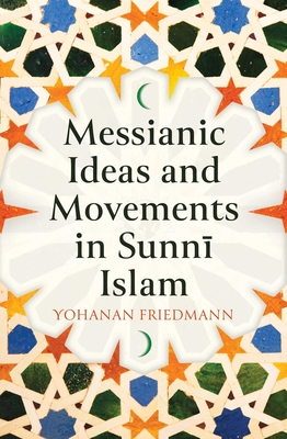 Messianic Ideas and Movements in Sunni Islam - Friedmann, Yohanan