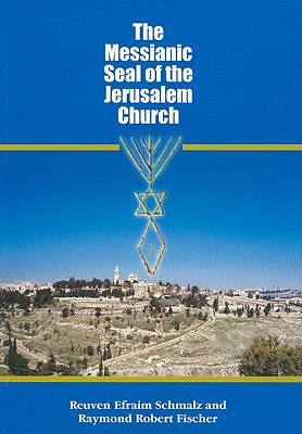 Messianic Seal of the Jerusalem Church - Schmalz, Reuven E., and Fischer, Raymond, and Schmalz. Reuven Efraim