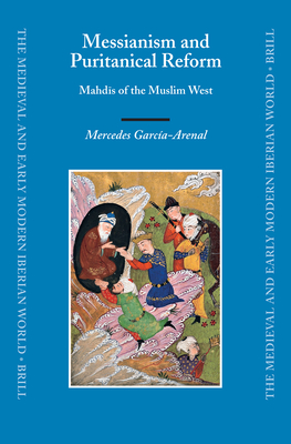 Messianism and Puritanical Reform: Mahd s of the Muslim West - Garcia-Arenal, Mercedes