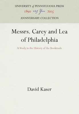 Messrs. Carey and Lea of Philadelphia: A Study in the History of the Booktrade - Kaser, David