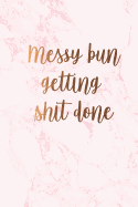 Messy bun getting shit done: Beautiful marble inspirational quote notebook &#9733; Personal notes &#9733; Daily diary &#9733; Office supplies - 6 x 9 - Regular size notebook - 120 pages - College ruled