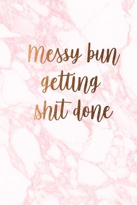 Messy bun getting shit done: Beautiful marble inspirational quote notebook &#9733; Personal notes &#9733; Daily diary &#9733; Office supplies 6 x 9 - Regular size notebook 120 pages College ruled - Paper Juice
