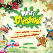 Messy Christmas: 3 Complete Sessions and a Treasure Trove of Craft Ideas for Advent, Christmas and Epiphany