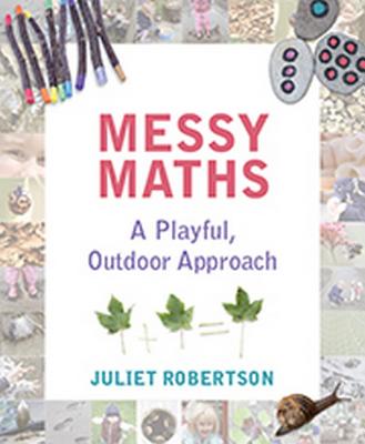 Messy Maths: A playful, outdoor approach for early years - Robertson, Juliet