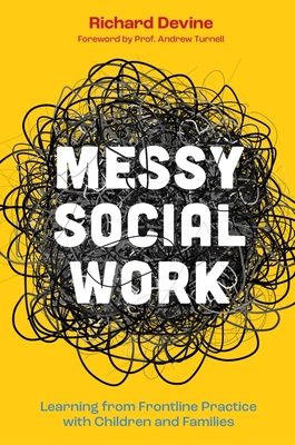 Messy Social Work: Learning from Frontline Practice with Children and Families - Devine, Richard, and Turnell, Andrew (Foreword by)