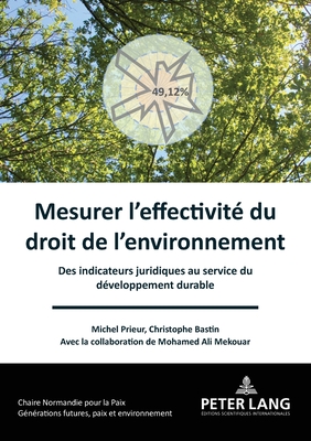 Mesurer l'effectivit du droit de l'environnement: Des indicateurs juridiques au service du dveloppement durable - Prieur, Michel, and Bastin, Christophe, and Mekouar, Ali