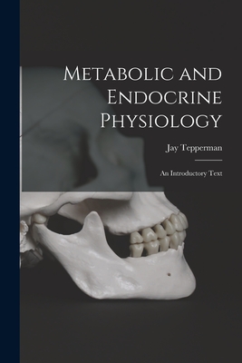 Metabolic and Endocrine Physiology; an Introductory Text - Tepperman, Jay 1913-