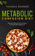 Metabolic Confusion Diet: Beat Your Body at Its Own Game for Sustainable Weight Loss