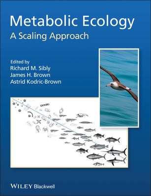 Metabolic Ecology: A Scaling Approach - Sibly, Richard M. (Editor), and Brown, James H. (Editor), and Kodric-Brown, Astrid (Editor)