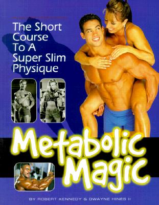 Metabolic Magic: The Short Course to a Super Slim Physique - Kennedy, Robert, and Hines, Dwayne, II