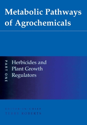 Metabolic Pathways of Agrochemicals: Part 1: Herbicides and Plant Growth Regulators - Roberts, Marie C, and Croucher, Lucy, and Roberts, Terry R (Editor)