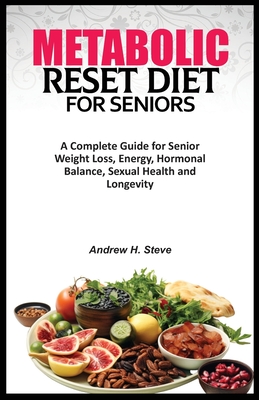 Metabolic Reset Diet for Seniors: A Complete Guide for Senior Weight Loss, Energy, Hormonal Balance, Sexual Health and Longevity. - Steve, Andrew Hanoun