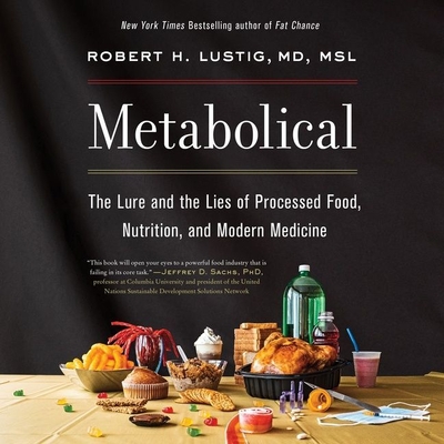 Metabolical: The Lure and the Lies of Processed Food, Nutrition, and Modern Medicine - Lustig, Robert H, and Constant, Charles (Read by)