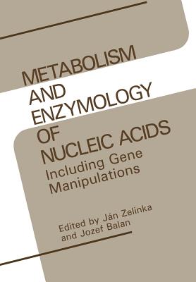 Metabolism and Enzymology of Nucleic Acids: Including Gene Manipulations - Zelinka, Jan, and Balan, Jozef