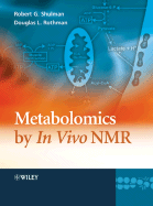 Metabolomics by In Vivo NMR - Shulman, Robert G. (Editor), and Rothman, Douglas L. (Editor)