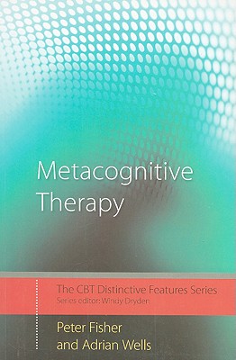 Metacognitive Therapy: Distinctive Features - Fisher, Peter, and Wells, Adrian, Ph.D.