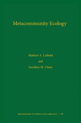 Metacommunity Ecology, Volume 59 - Leibold, Mathew A., and Chase, Jonathan M.