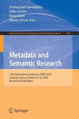 Metadata and Semantic Research: 12th International Conference, MTSR 2018, Limassol, Cyprus, October 23-26, 2018, Revised Selected Papers - Garoufallou, Emmanouel (Editor), and Sartori, Fabio (Editor), and Siatri, Rania (Editor)