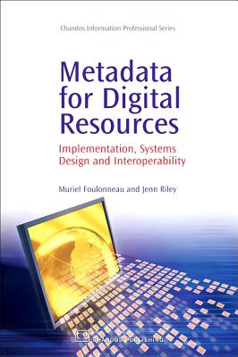 Metadata for Digital Resources: Implementation, Systems Design and Interoperability - Foulonneau, Muriel, and Riley, Jenn
