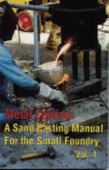 Metal Casting: A Sand Casting Manual for the Small Foundry