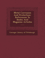 Metal Corrosion and Protection: References to Books and Magazine Articles ......