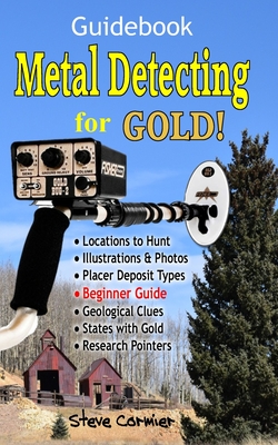 Metal Detecting for GOLD! Guidebook for the Beginner: Gold Prospecting for the Begineer Metal Detectorist; Useful Tips, Expert Tricks and Student Secrets! - Cormier, Steve