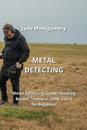 Metal Detecting: Metal Detecting Guide, Hunting Buried Treasure, Gold, Coins for Beginner