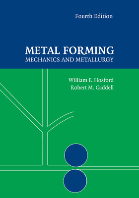 Metal Forming: Mechanics and Metallurgy - Hosford, William F., and Caddell, Robert M.