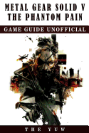 Metal Gear Solid 5 the Phantom Pain Game Guide Unofficial