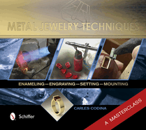 Metal Jewelry Techniques: Enameling, Engraving, Setting, and Mounting - A Masterclass