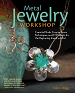 Metal Jewelry Workshop: Essential Tools, Easy-To-Learn Techniques, and 12 Projects for the Beginning Jewelry Artist