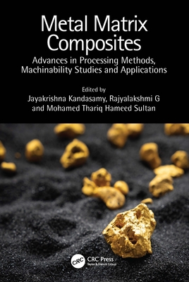 Metal Matrix Composites: Advances in Processing Methods, Machinability Studies and Applications - Kandasamy, Jayakrishna (Editor), and G, Rajyalakshmi (Editor), and Sultan, Mohamed Thariq Hameed (Editor)