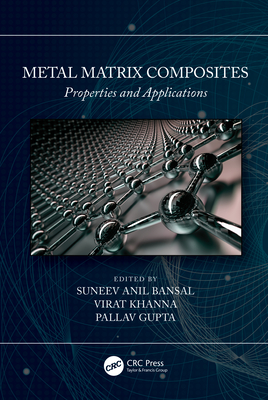 Metal Matrix Composites: Properties and Applications - Bansal, Suneev Anil (Editor), and Khanna, Virat (Editor), and Gupta, Pallav (Editor)