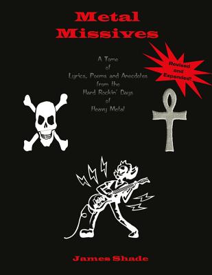 Metal Missives: A Tome of Lyrics, Poems and Anecdotes from the Hard Rockin Days of Heavy Metal - Shade, James