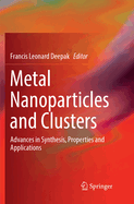 Metal Nanoparticles and Clusters: Advances in Synthesis, Properties and Applications