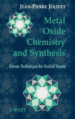 Metal Oxide Chemistry and Synthesis: From Solution to Solid State - Jolivet, Jean-Pierre