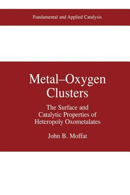 Metal-Oxygen Clusters: The Surface and Catalytic Properties of Heteropoly Oxometalates - Moffat, John B