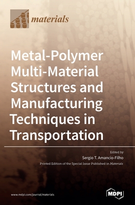 Metal-Polymer Multi-Material Structures and Manufacturing Techniques in Transportation - Amancio-Filho, Sergio T (Guest editor)