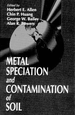 Metal Speciation and Contamination of Soil - Allen, Herbert E, and Huang, Chin-Pao, and Bailey, George W