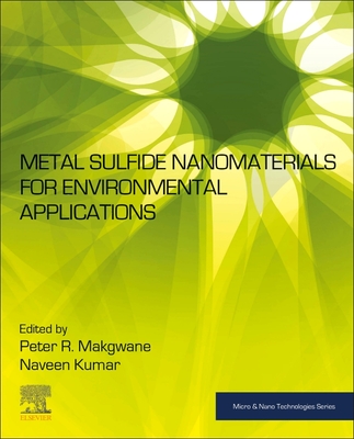 Metal Sulfide Nanomaterials for Environmental Applications - Makgwane, Peter R (Editor), and Kumar, Naveen (Editor)