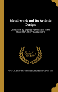 Metal-work and Its Artistic Design: Dedicated, by Express Permission, to the Right Hon. Henry Labouchere