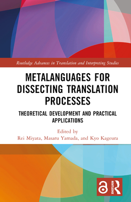 Metalanguages for Dissecting Translation Processes: Theoretical Development and Practical Applications - Miyata, Rei (Editor), and Yamada, Masaru (Editor), and Kageura, Kyo (Editor)