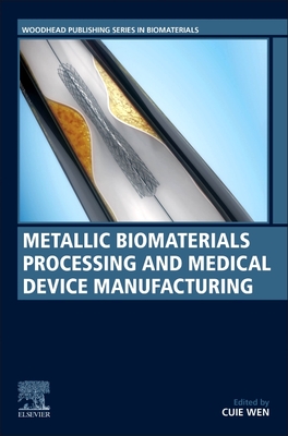 Metallic Biomaterials Processing and Medical Device Manufacturing - Wen, Cuie (Editor)