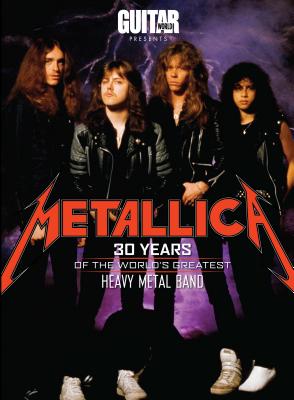 Metallica: 30 Years of the World's Greatest Metal Band - Editors of Guitar World Magazine (Editor)