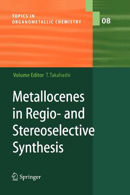 Metallocenes in Regio- And Stereoselective Synthesis - Takahashi, Tamotsu (Editor), and Kanno, K (Contributions by), and Kendall, C (Contributions by)